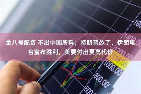 金八号配资 不出中国所料，特朗普怂了，伊朗电台宣布胜利，美要付出更高代价
