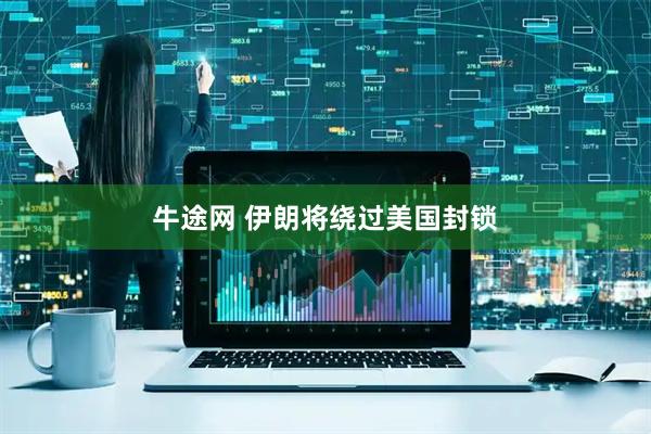 牛途网 伊朗将绕过美国封锁