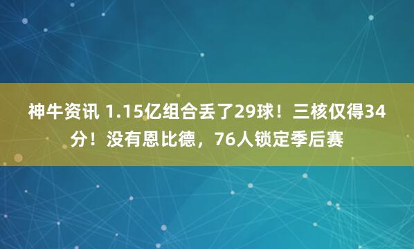 神牛资讯 1.15亿组合丢了29球！三核仅得34分！没有恩比德，76人锁定季后赛